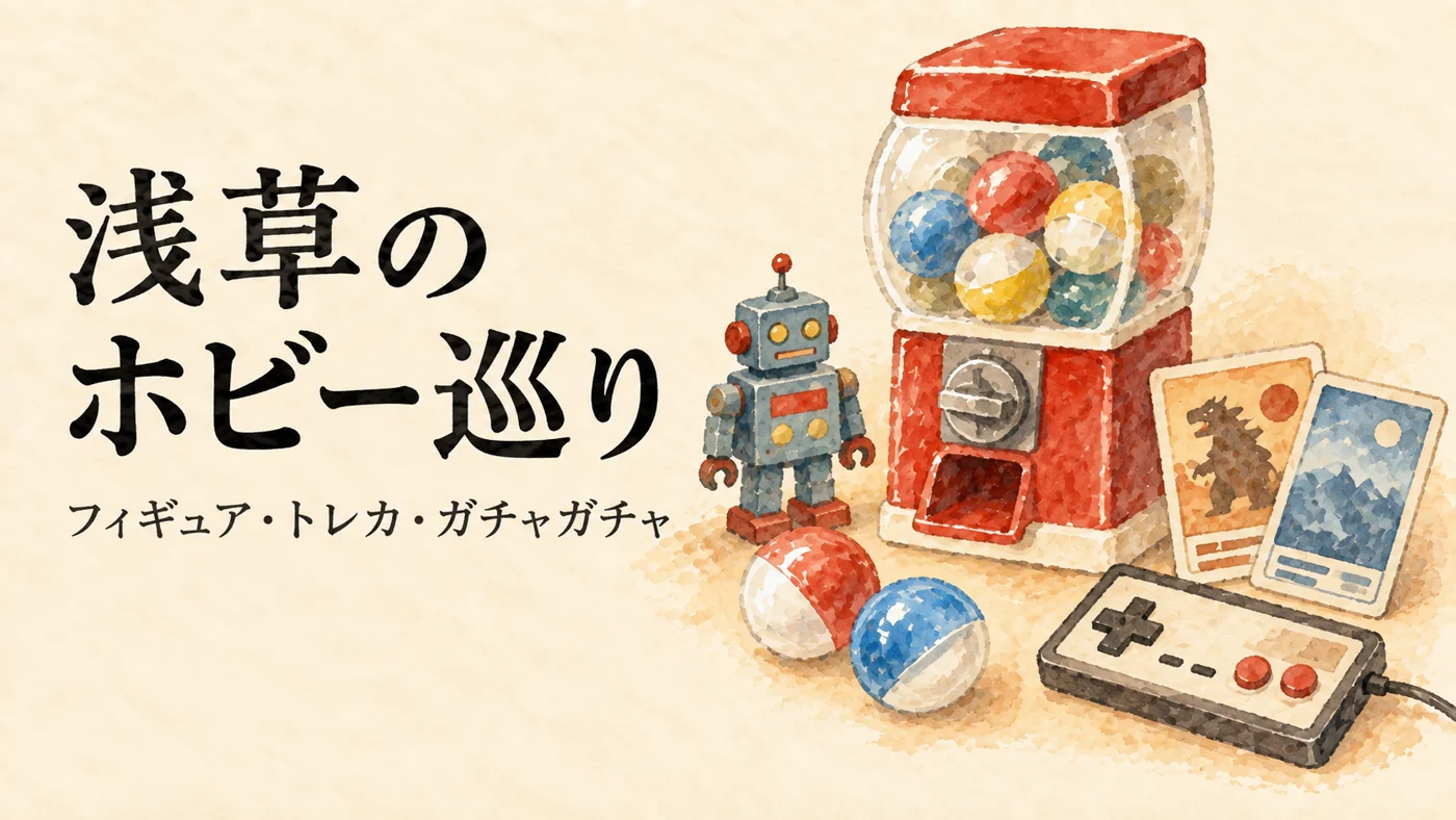 浅草のホビー巡り。フィギュア・トレカ・ガチャガチャ